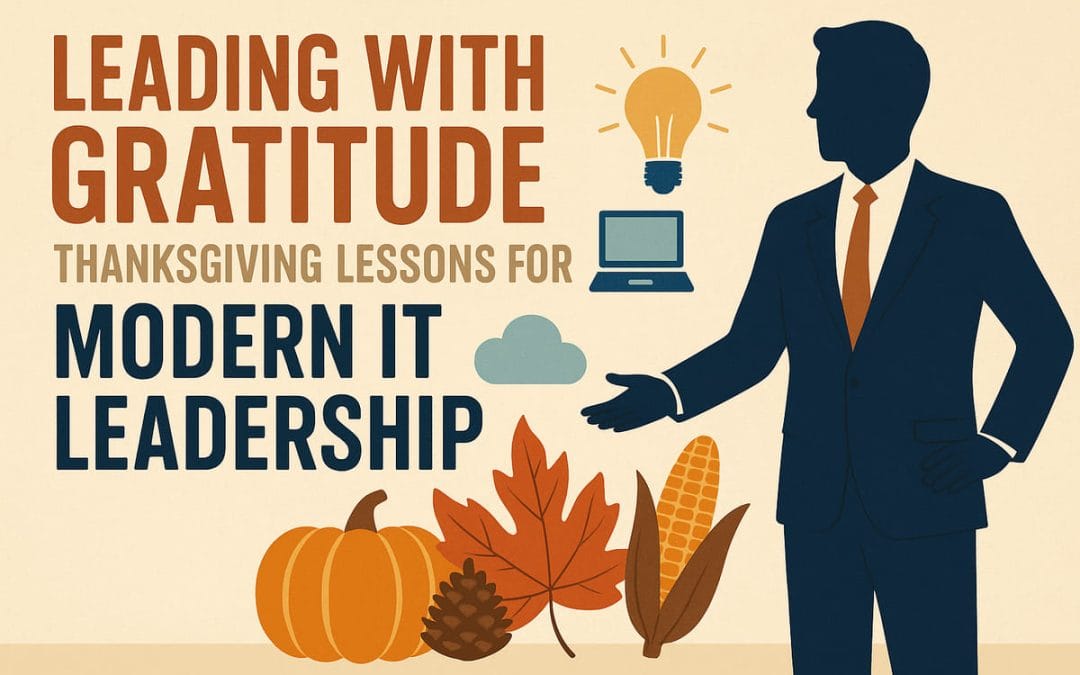 Leading with Gratitude: Thanksgiving Lessons for Modern IT Leadership