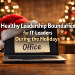 Healthy Leadership Boundaries for IT Leaders During the Holidays