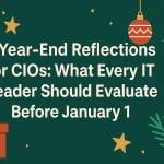 5 Year-End Reflections for CIOs: What Every IT Leader Should Evaluate Before January 1